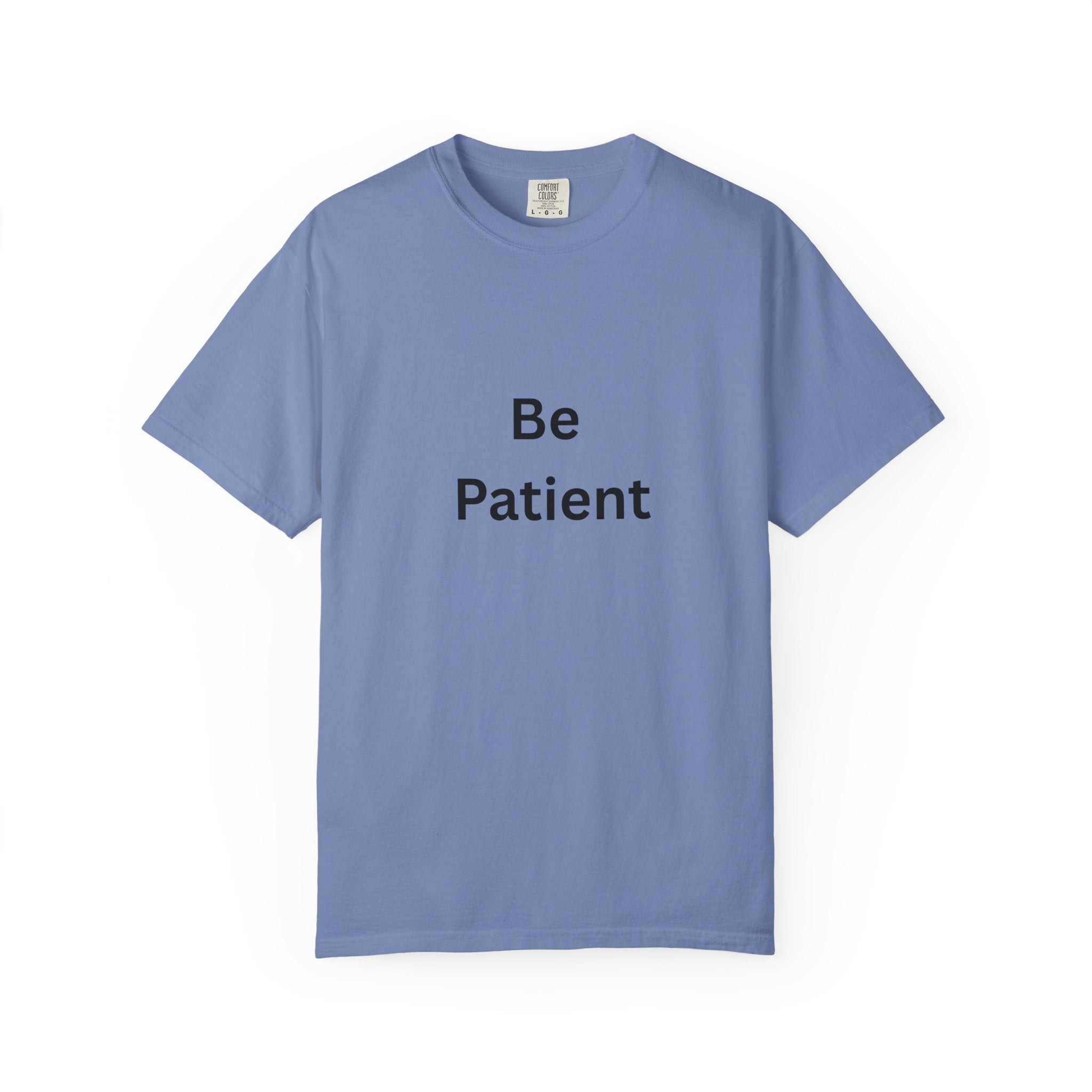 Be Patient Garment-Dyed Unisex T-Shirt, Relaxed Fit Tee, Casual Outfit, Mindfulness Reminder Shirt, Gift for Her or Him, Everyday Wear