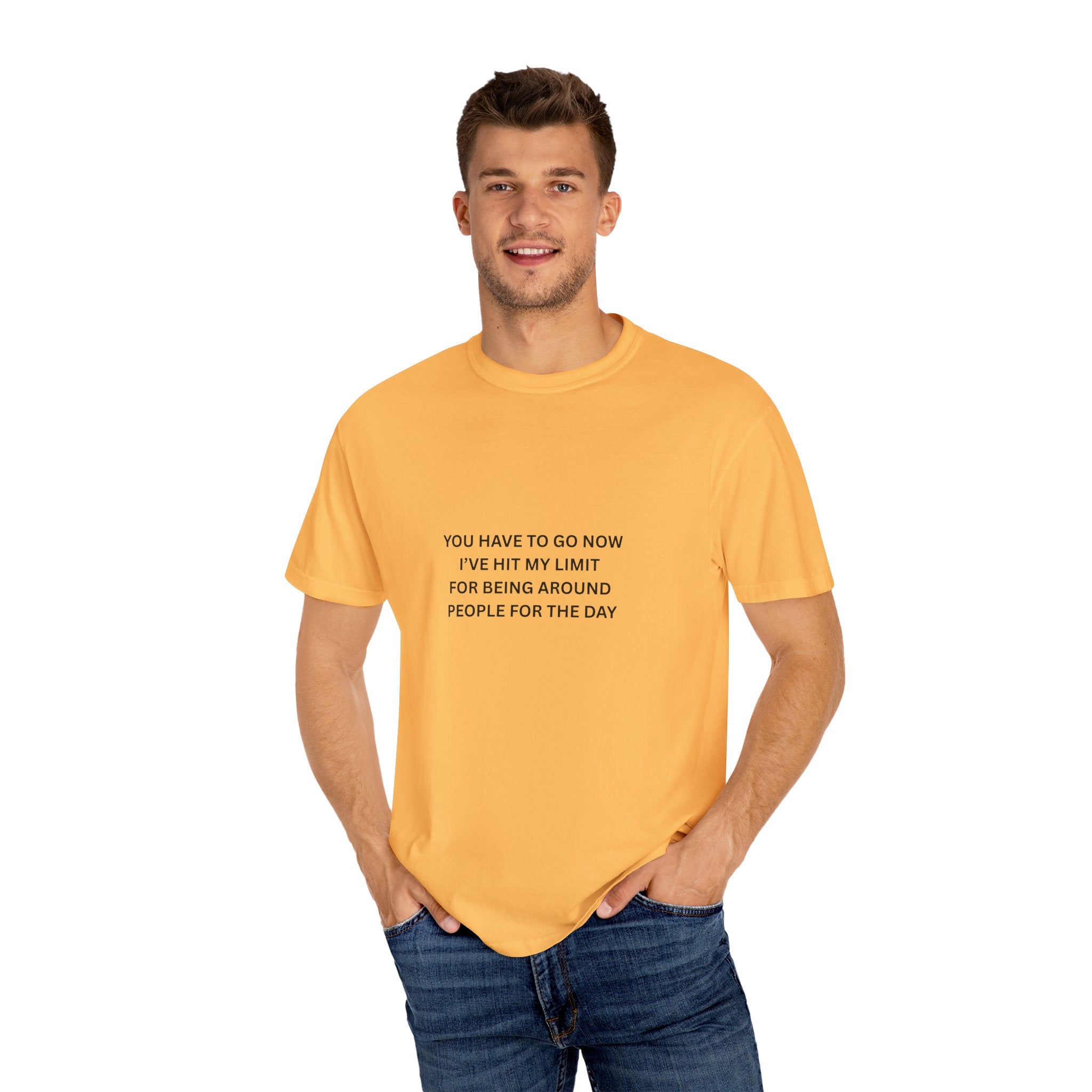 You Have To Go Now I've Hit My Limit For Being Around People For The Day Unisex Garment-Dyed T-shirt