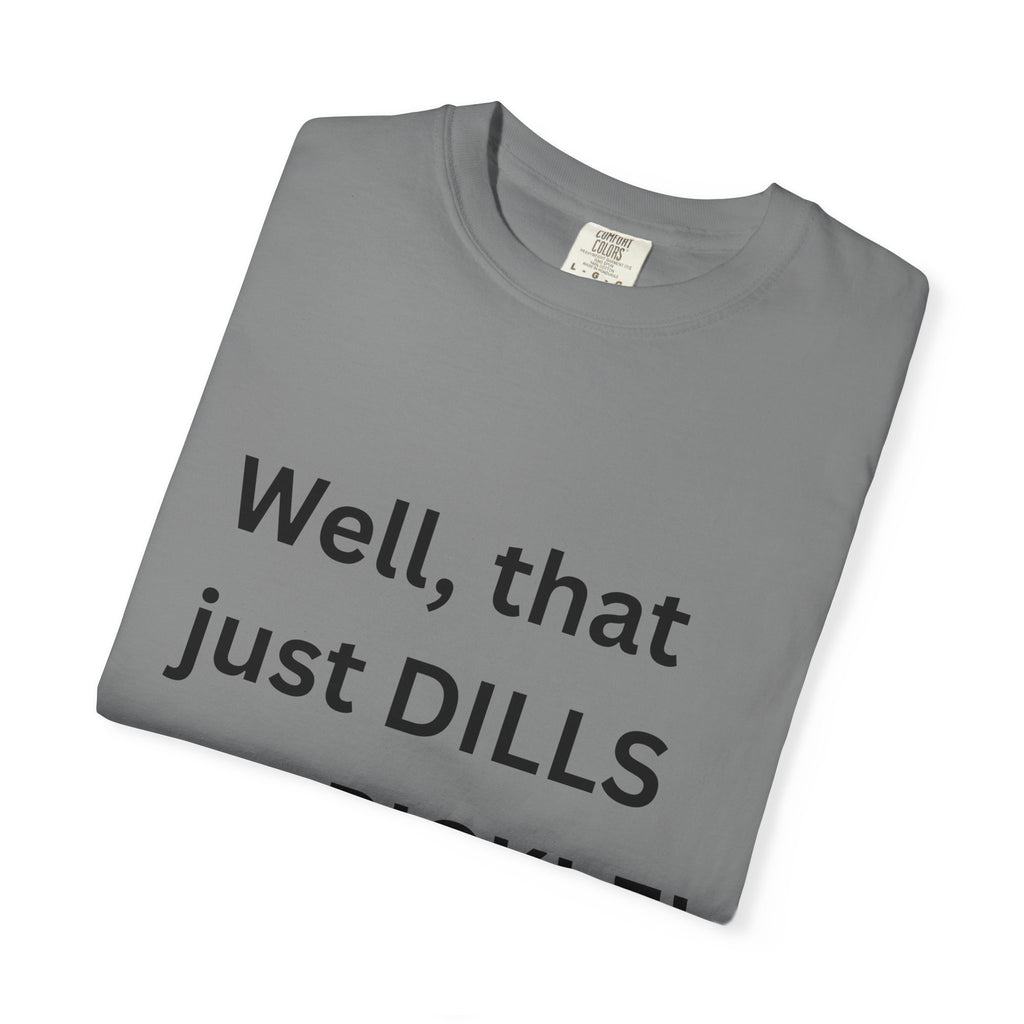 Well That Just Dills My Pickle Funny Unisex Garment-Dyed T-shirt