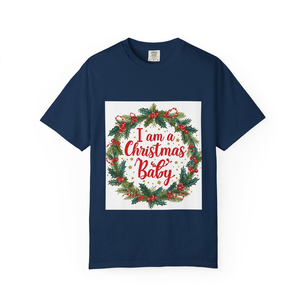 I Am A Christmas Baby Unisex Garment-Dyed T-shirt