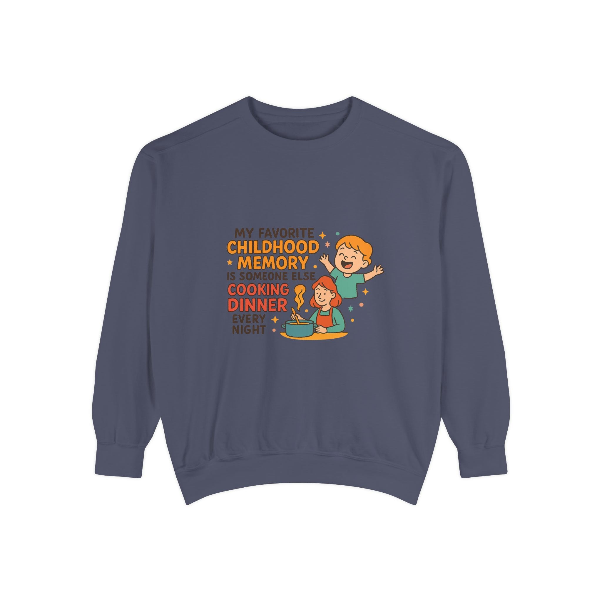 My Favorite Childhood Memory Is Someone Else Cooking Dinner Unisex Garment-Dyed Sweatshirt