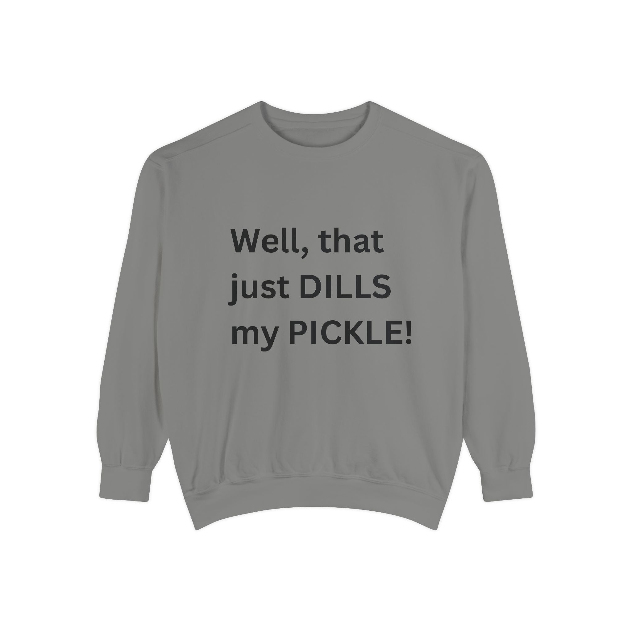 Well That Just Dills My Pickle Funny Unisex Garment-Dyed Sweatshirt