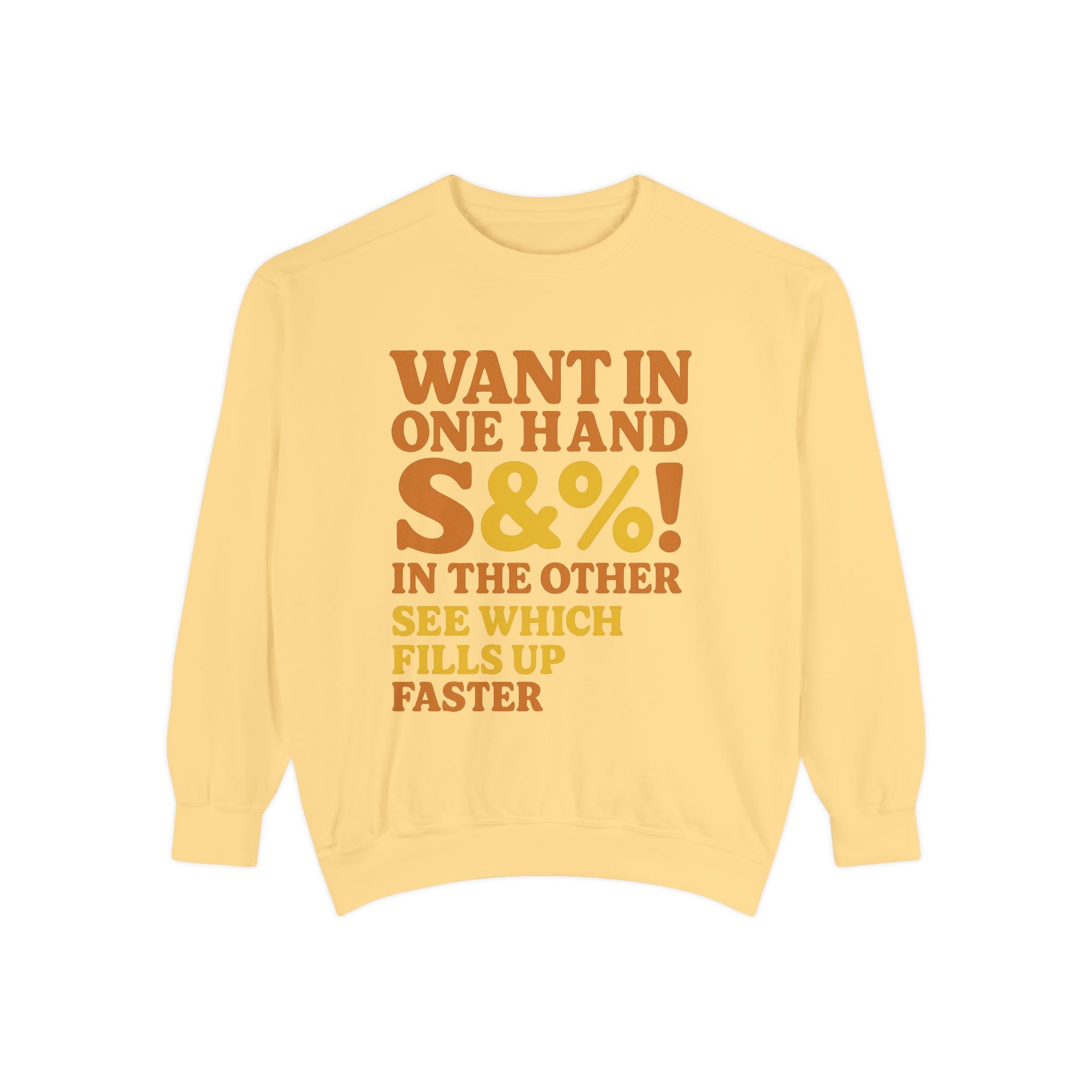Want In One Hand S&%! In The Other Funny Unisex Garment-Dyed Sweatshirt