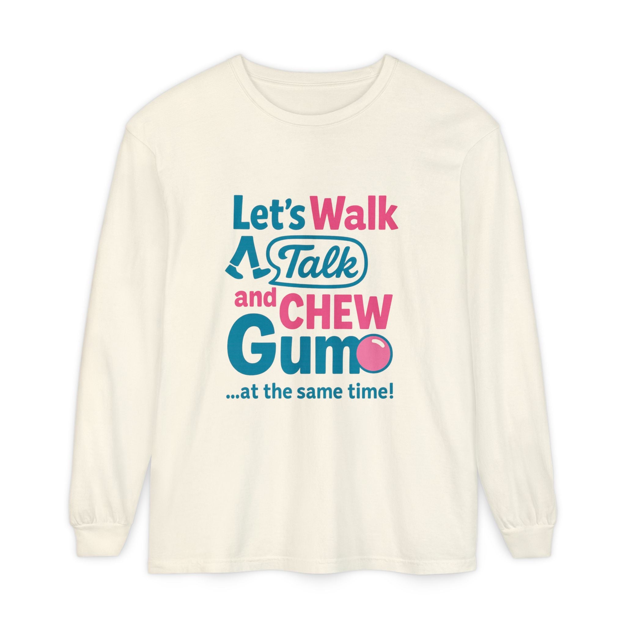 Let's Walk Talk And Chew Gum Funny/ Sarcastic Unisex Garment-dyed Long Sleeve T-Shirt
