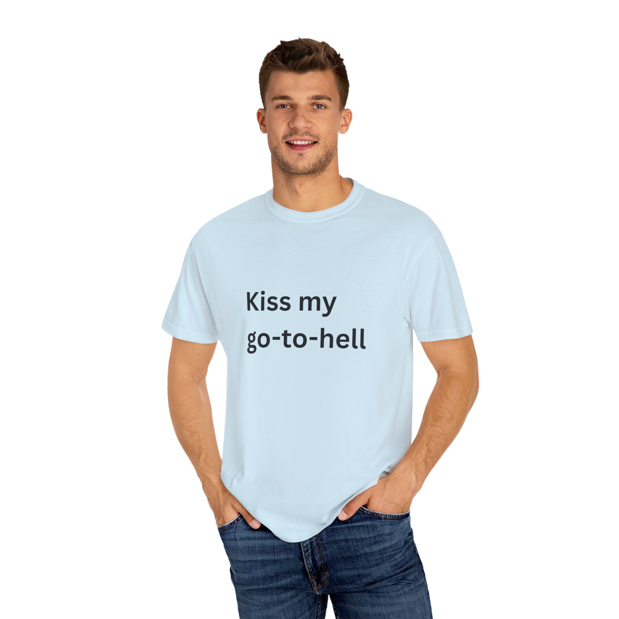 Kiss My Go To Hell Funny/ Sarcastic Unisex Garment-Dyed T-shirt