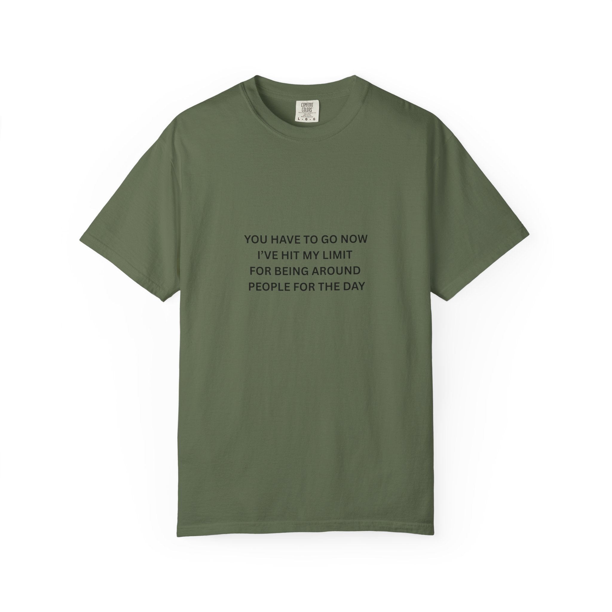 You Have To Go Now I've Hit My Limit For Being Around People For The Day Unisex Garment-Dyed T-shirt