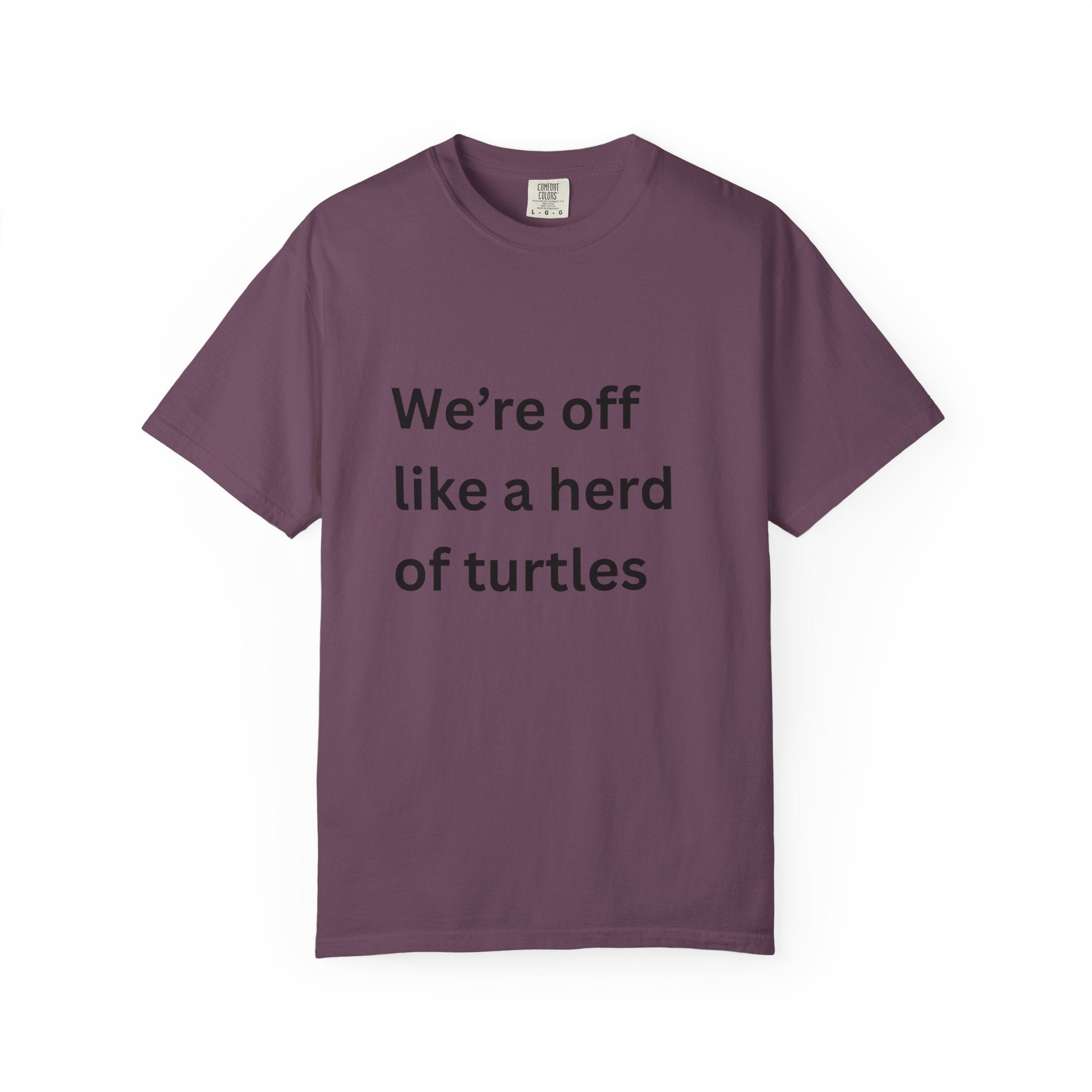 Humorous Unisex Garment-Dyed T-Shirt - 'We're Off Like a Herd of Turtles' - Quirky Gift, Casual Wear, Funny Quote Tee, Summer Apparel