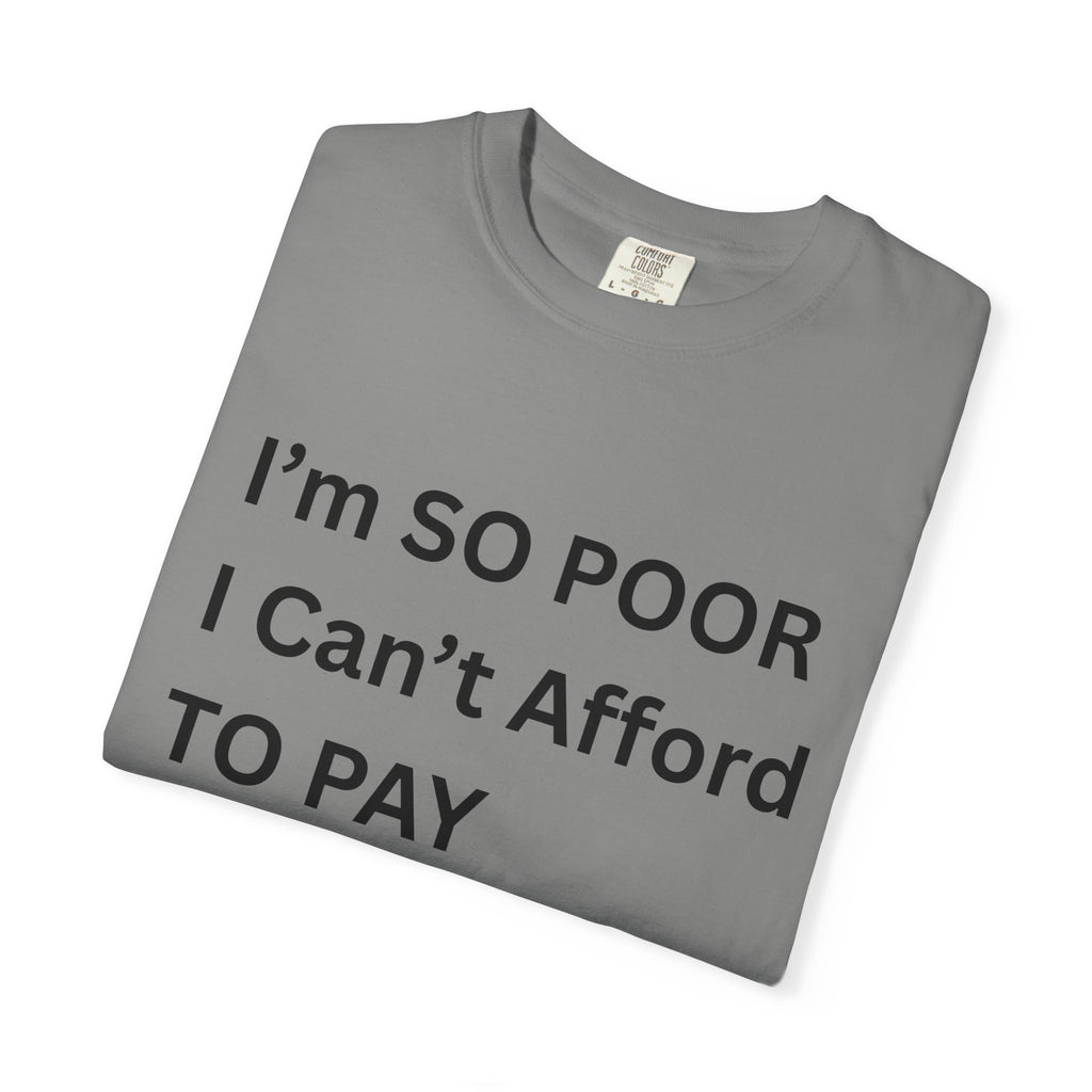 I'm So Poor I Can't Afford To Pay Attention Unisex Garment-Dyed T-shirt