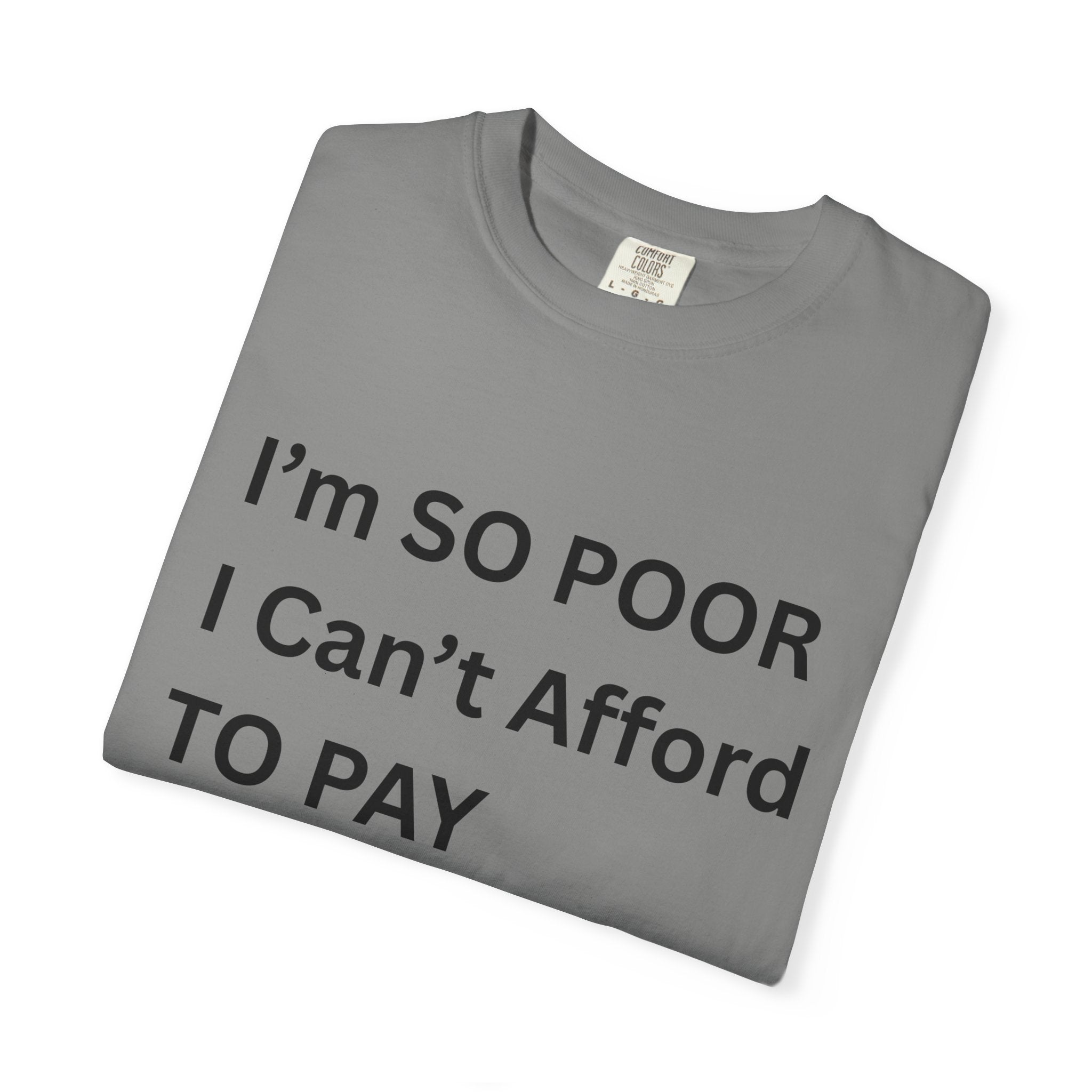 I'm So Poor I Can't Afford To Pay Attention Unisex Garment-Dyed T-shirt