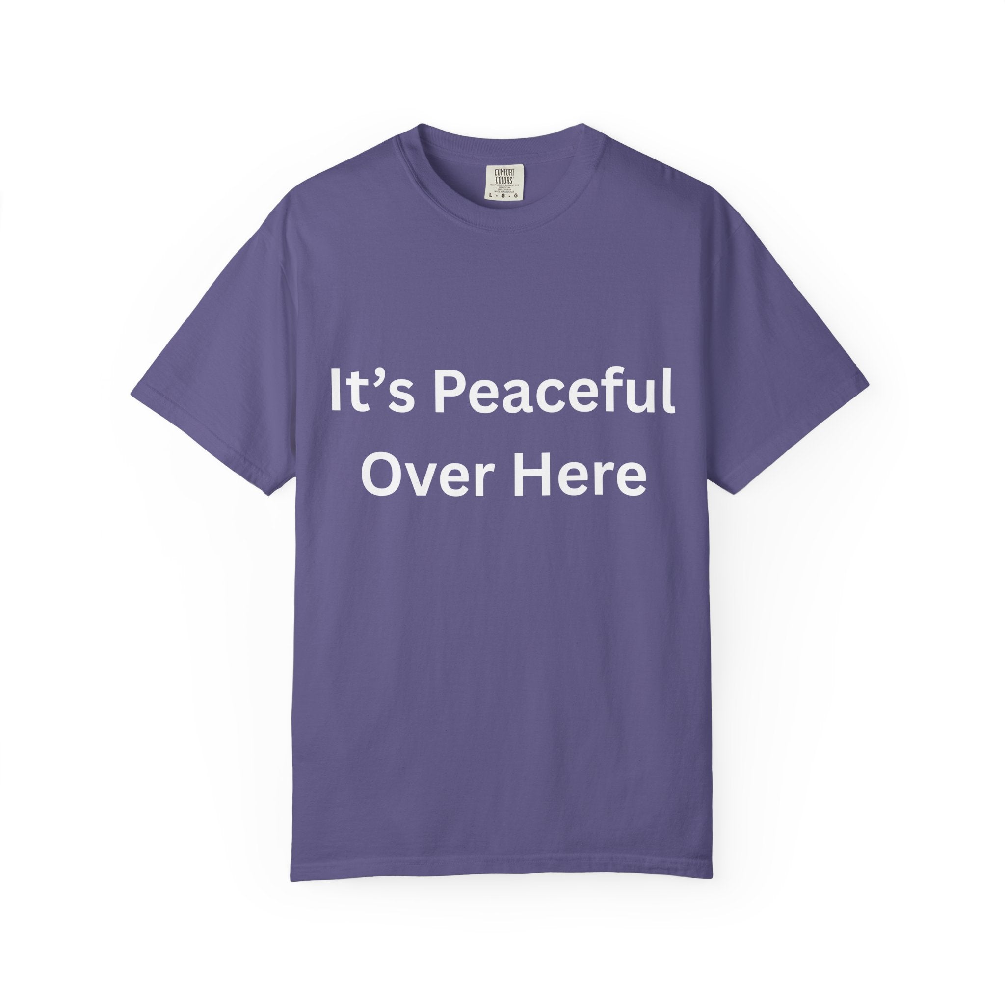 It's Peaceful Over Here Unisex Garment-Dyed Peaceful T-Shirt, Relaxed Summer Top, Casual Gift, Everyday Wear, Inspirational Tee