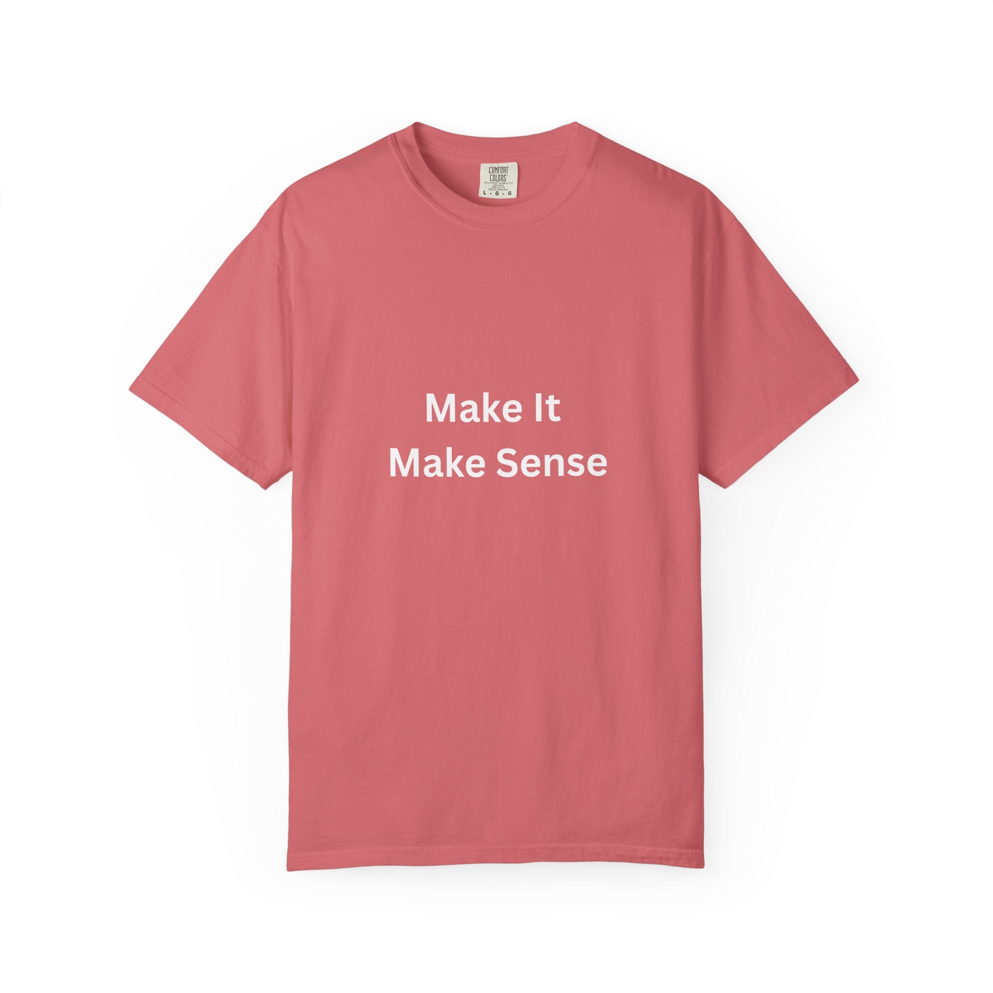 Make It Make Sense Garment-Dyed T-Shirt, Casual Style, Unique Gift for All Occasions, Unisex Tee, Summer Essential, Everyday Wear