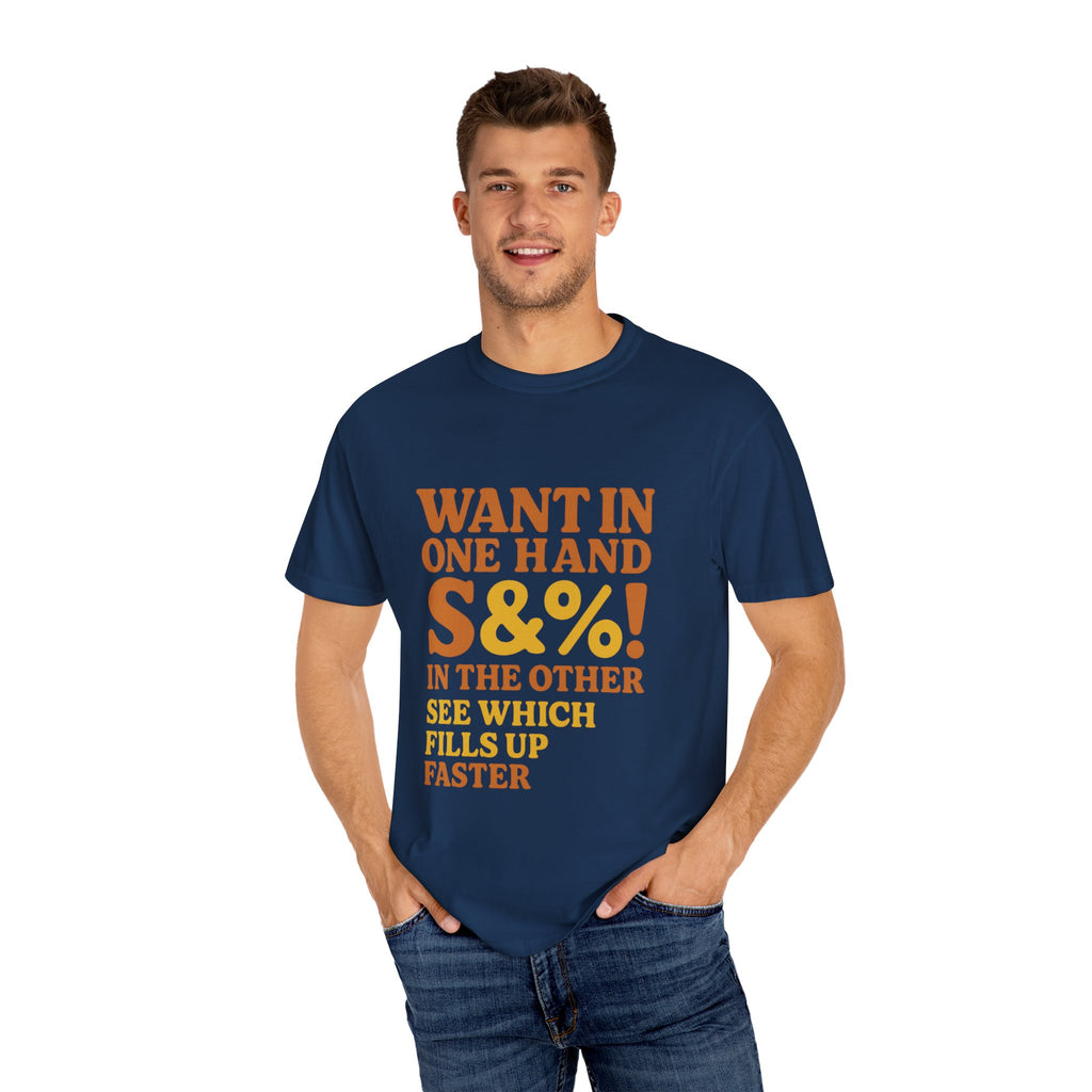 Want In One Hand S&%! In The Other Funny Unisex Garment-Dyed T-shirt