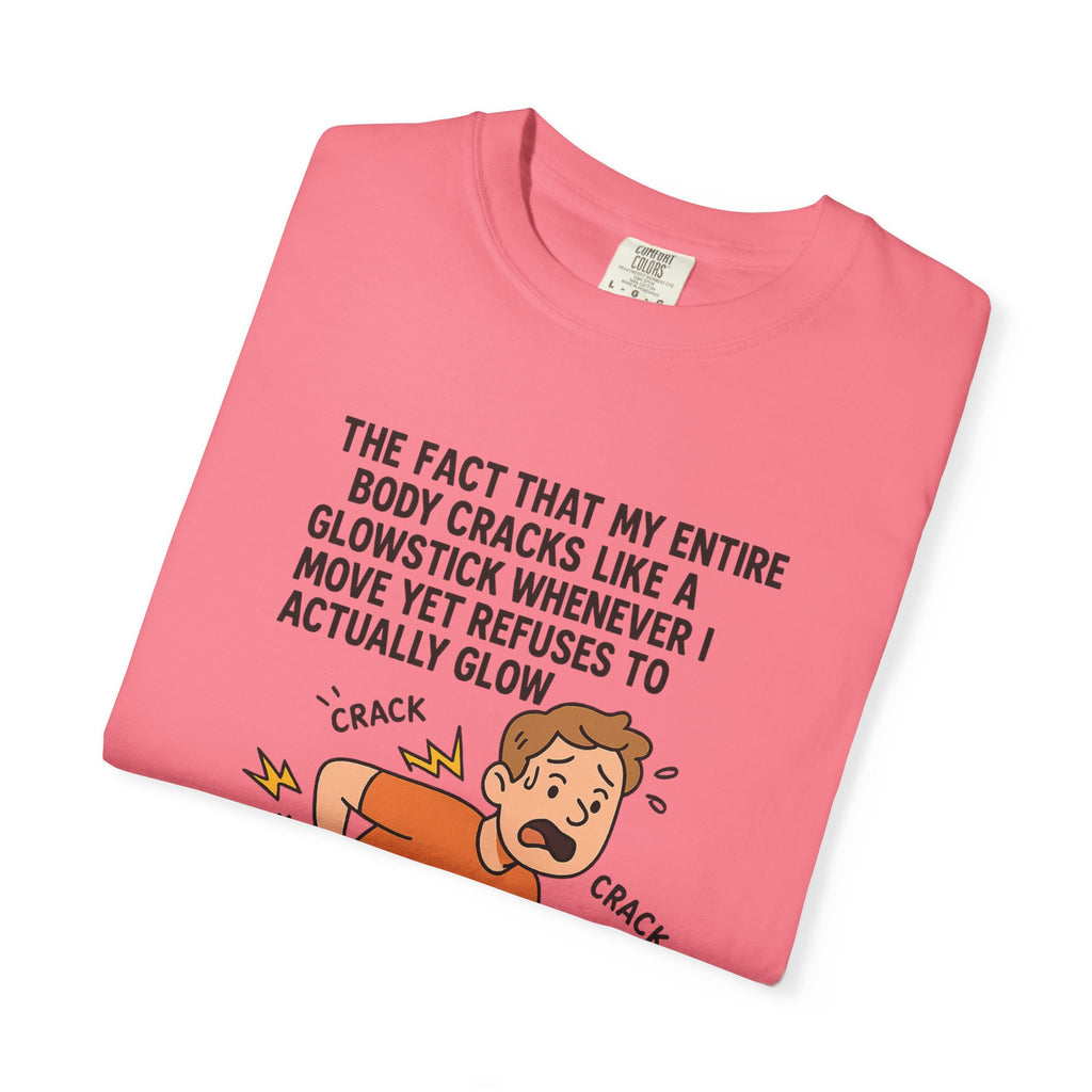 The Fact That My Entire Body Cracks Like A Glowstick Funny Garment-Dyed T-Shirt - "Is Very Disappointing" Glowstick Humor