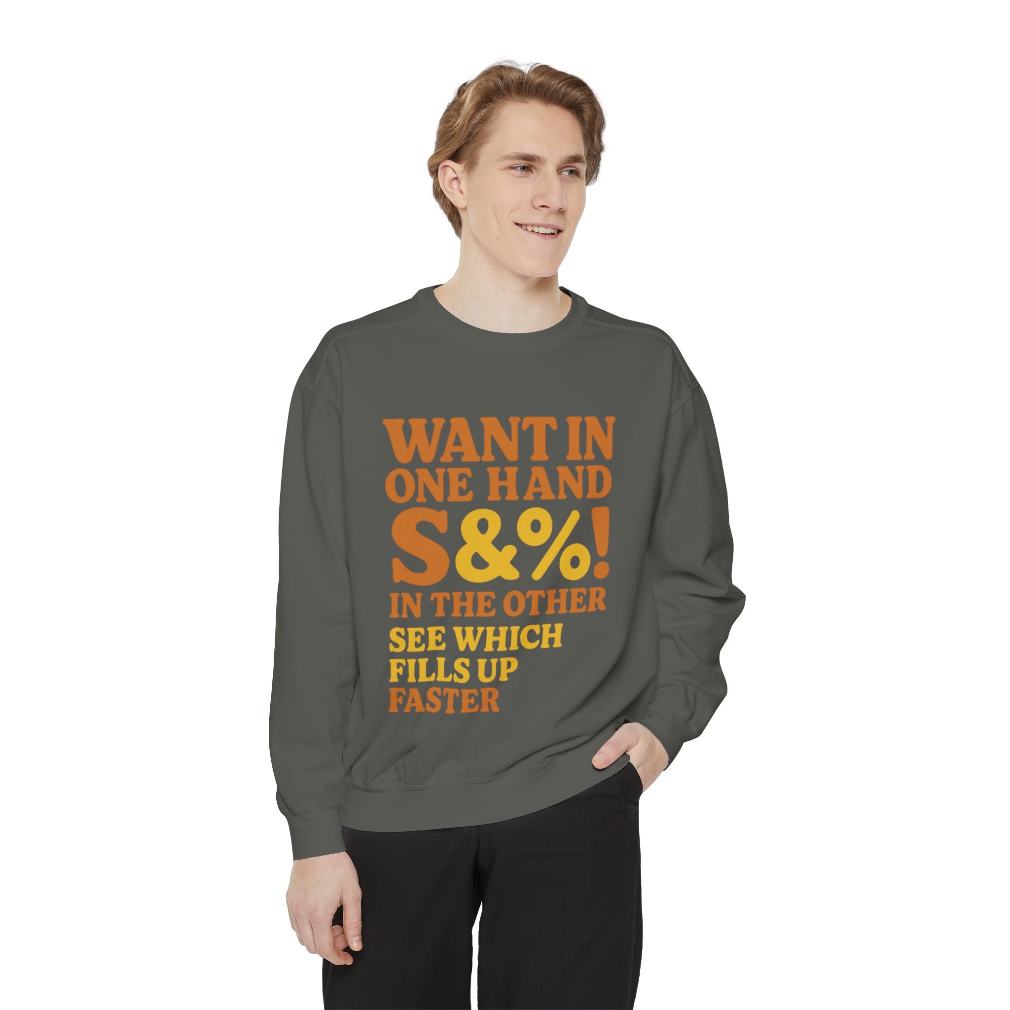 Want In One Hand S&%! In The Other Funny Unisex Garment-Dyed Sweatshirt