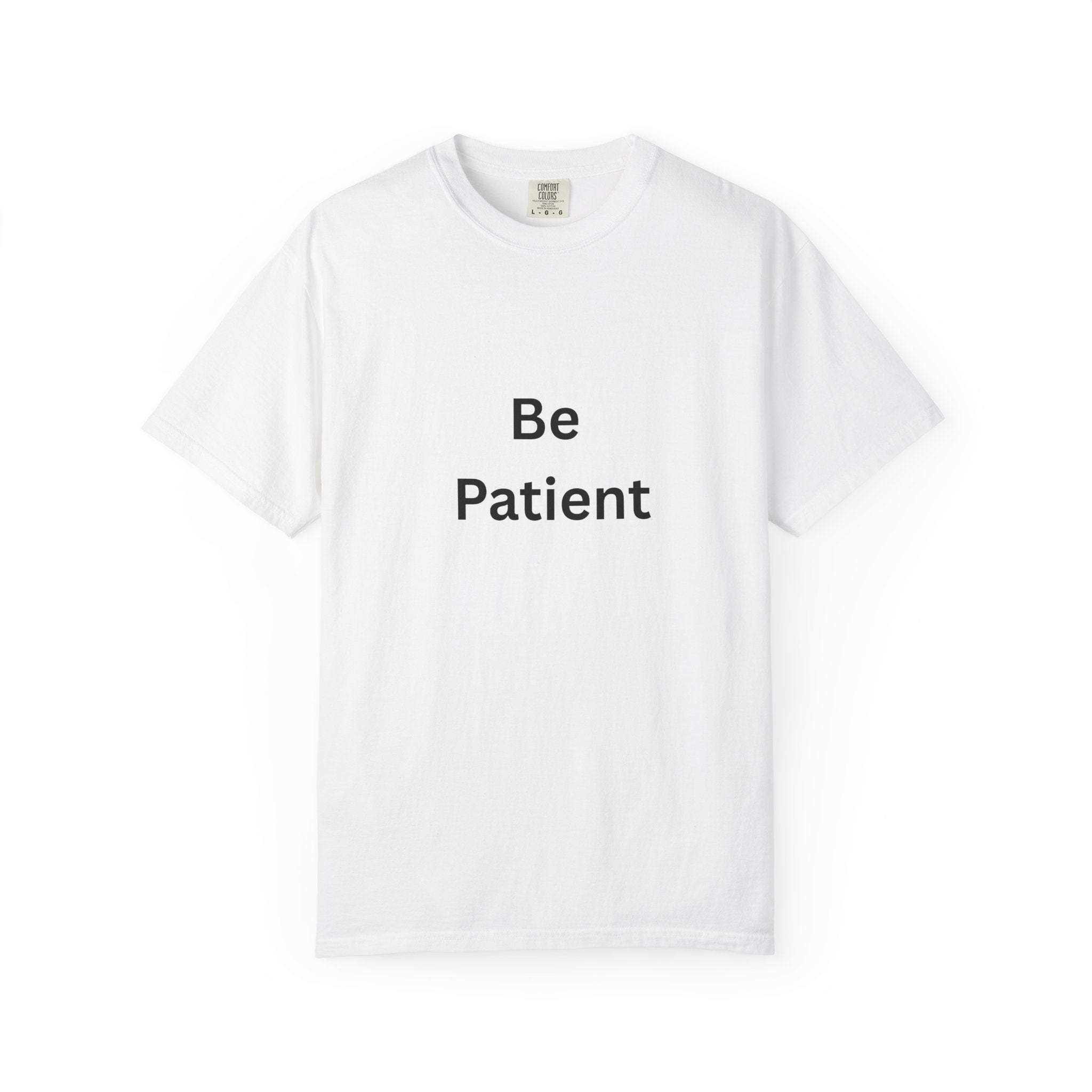 Be Patient Garment-Dyed Unisex T-Shirt, Relaxed Fit Tee, Casual Outfit, Mindfulness Reminder Shirt, Gift for Her or Him, Everyday Wear