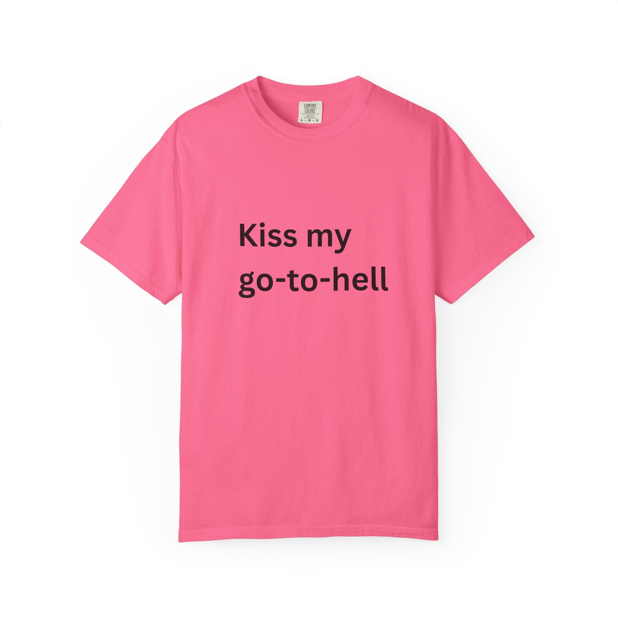 Kiss My Go To Hell Funny/ Sarcastic Unisex Garment-Dyed T-shirt