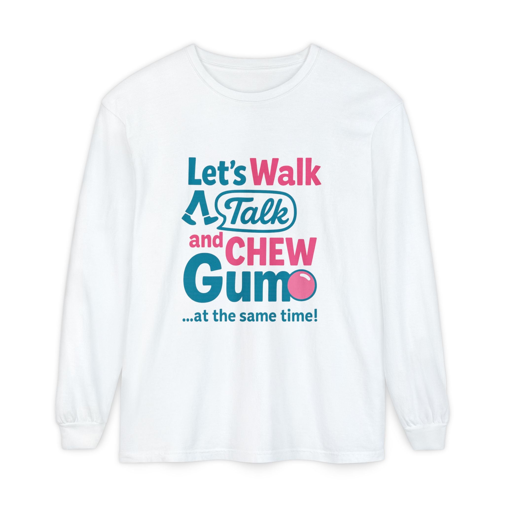 Let's Walk Talk And Chew Gum Funny/ Sarcastic Unisex Garment-dyed Long Sleeve T-Shirt
