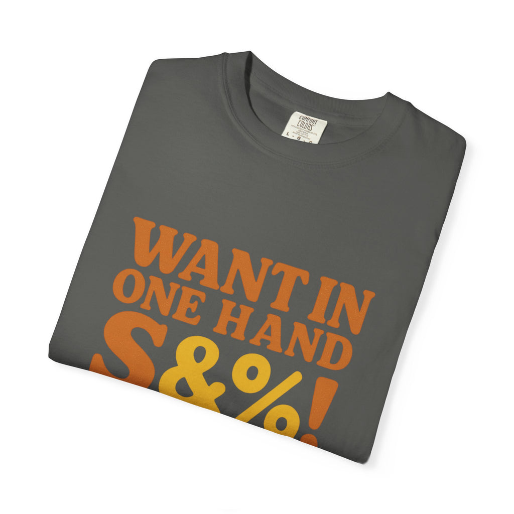 Want In One Hand S&%! In The Other Funny Unisex Garment-Dyed T-shirt