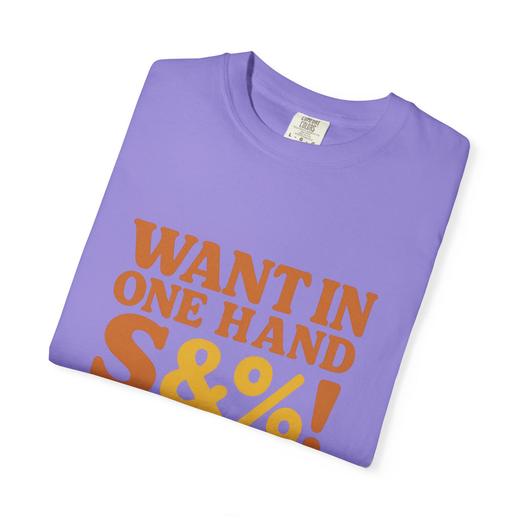 Want In One Hand S&%! In The Other Funny Unisex Garment-Dyed T-shirt