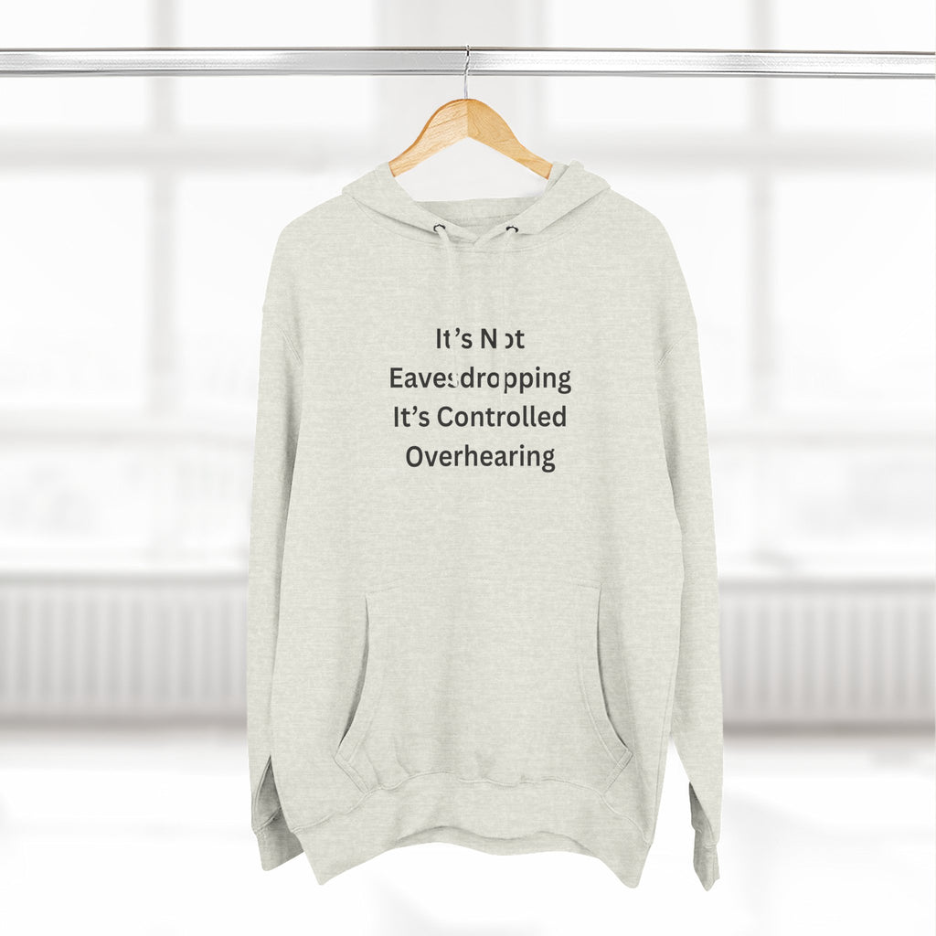 It's Not Eavesdropping, It's Controlled Overhearing Funny Three-Panel Fleece Hoodie
