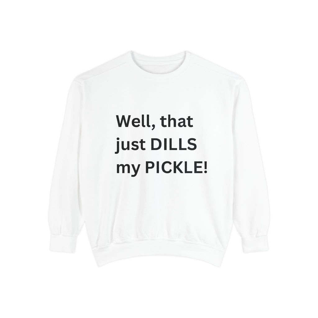 Well That Just Dills My Pickle Funny Unisex Garment-Dyed Sweatshirt