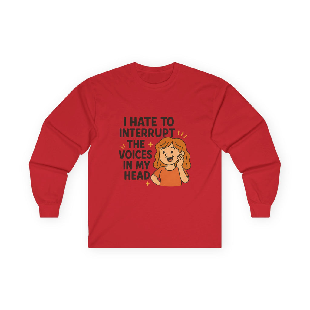I Hate To Interrupt The Voices In My Head Unisex Ultra Cotton Long Sleeve Tee