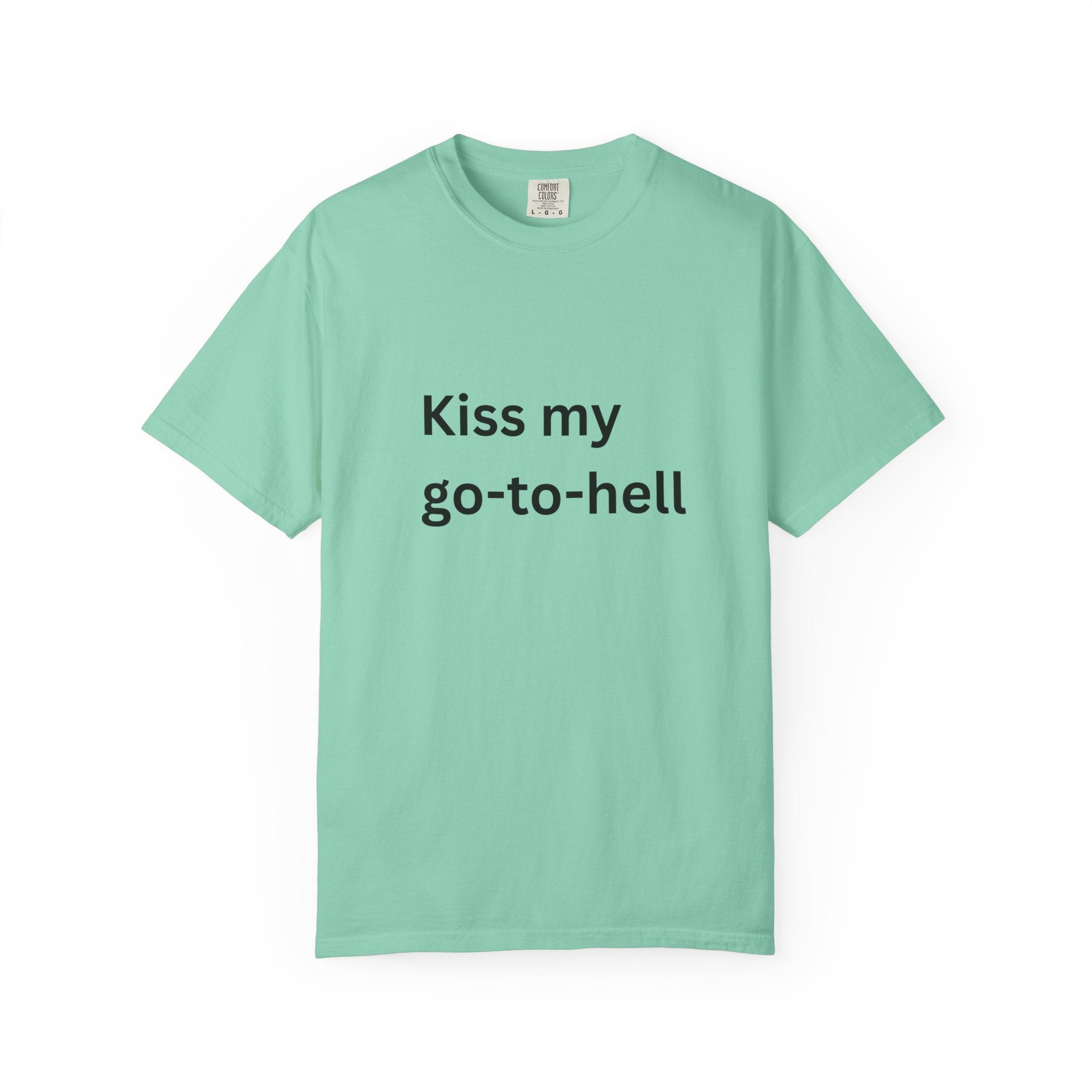 Kiss My Go To Hell Funny/ Sarcastic Unisex Garment-Dyed T-shirt