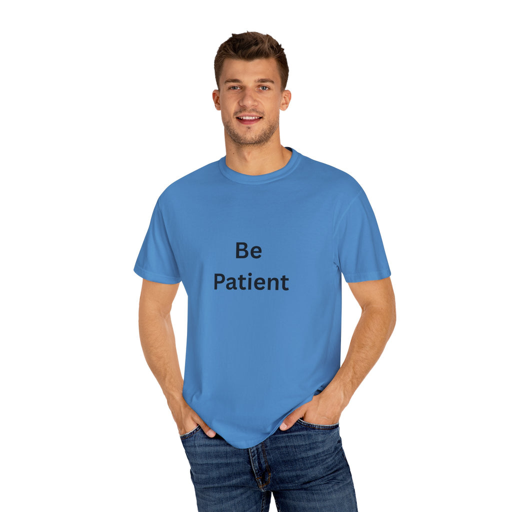 Be Patient Garment-Dyed Unisex T-Shirt, Relaxed Fit Tee, Casual Outfit, Mindfulness Reminder Shirt, Gift for Her or Him, Everyday Wear