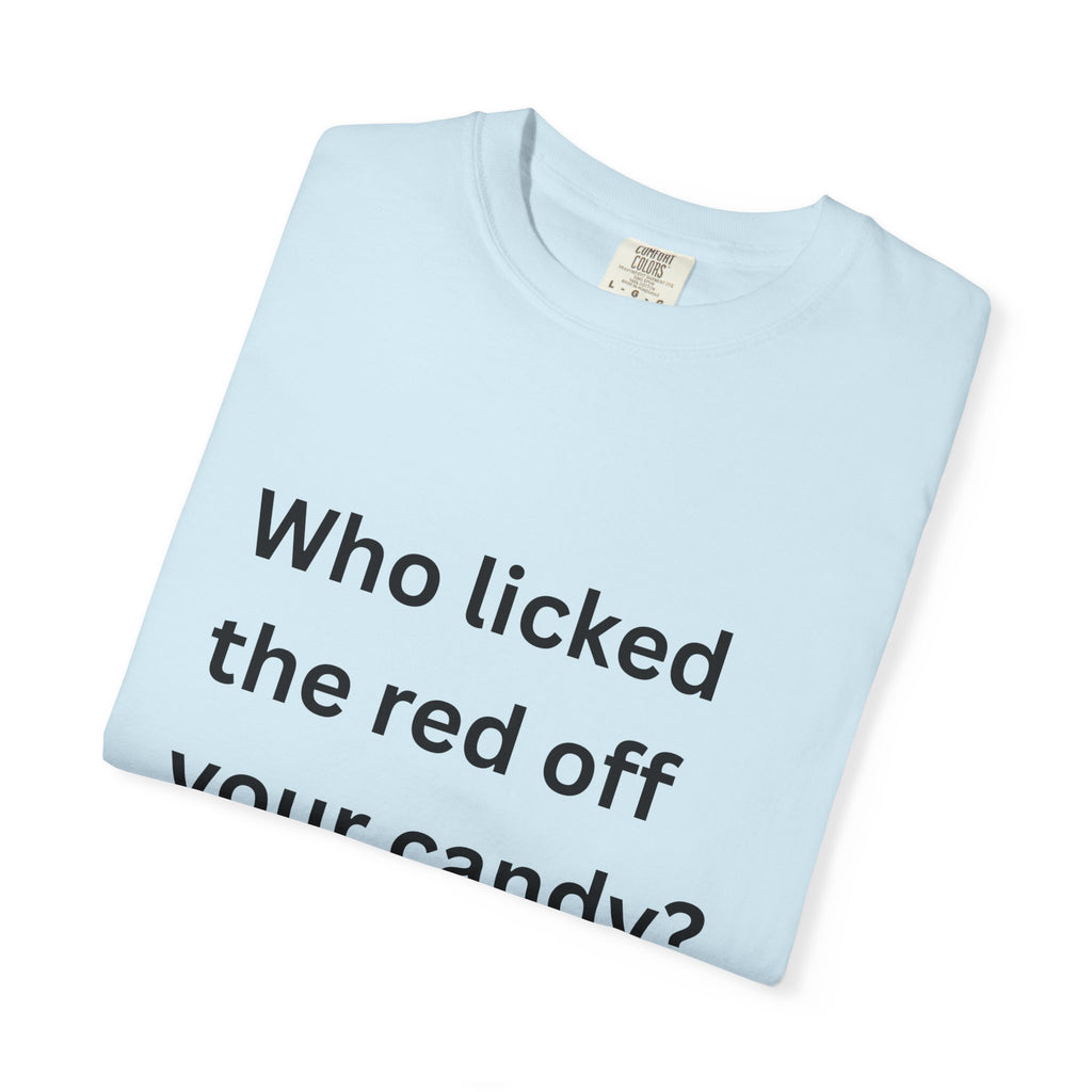 Who Licked The Red Off Your Candy Funny/ Sarcastic Unisex Garment-Dyed T-shirt