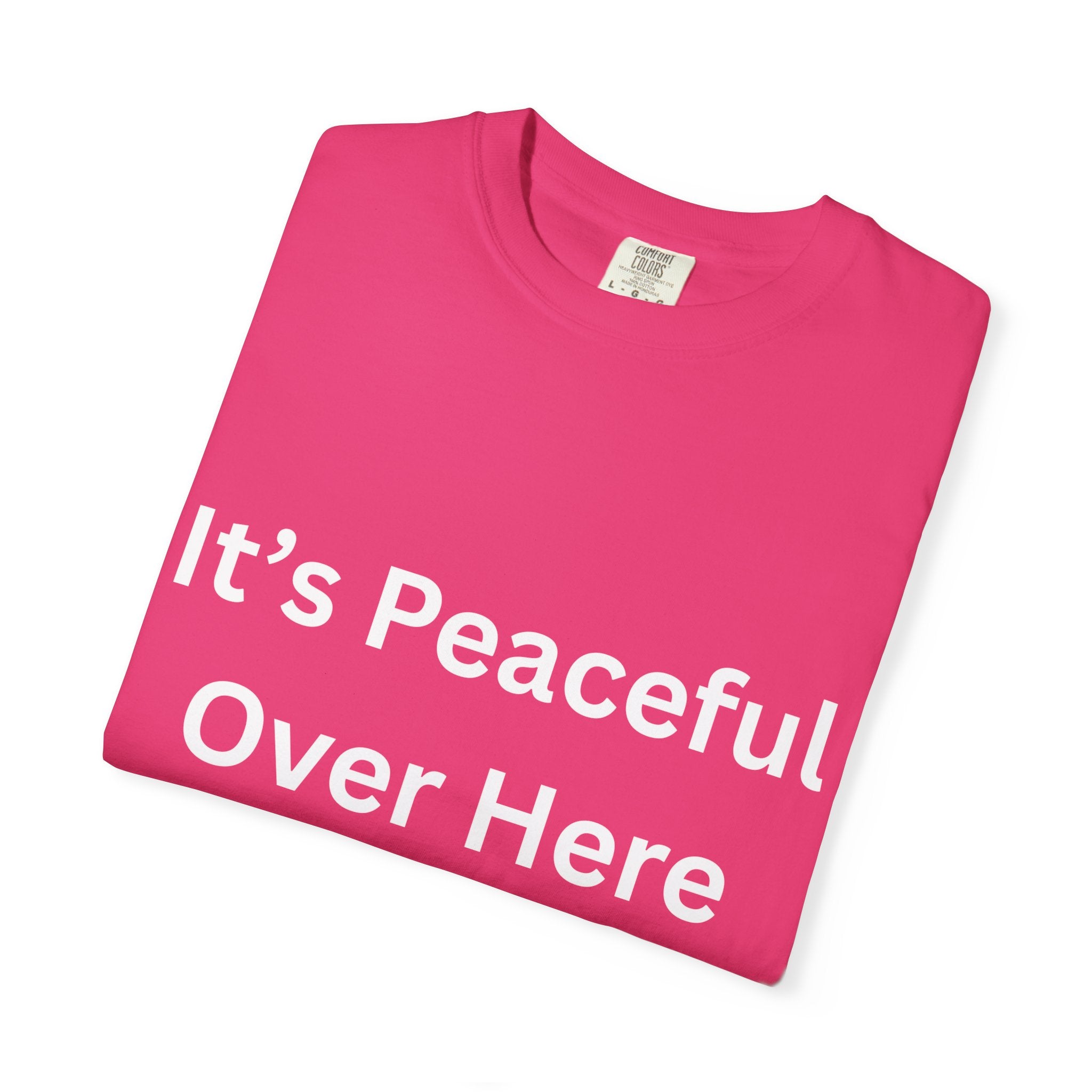 It's Peaceful Over Here Unisex Garment-Dyed Peaceful T-Shirt, Relaxed Summer Top, Casual Gift, Everyday Wear, Inspirational Tee