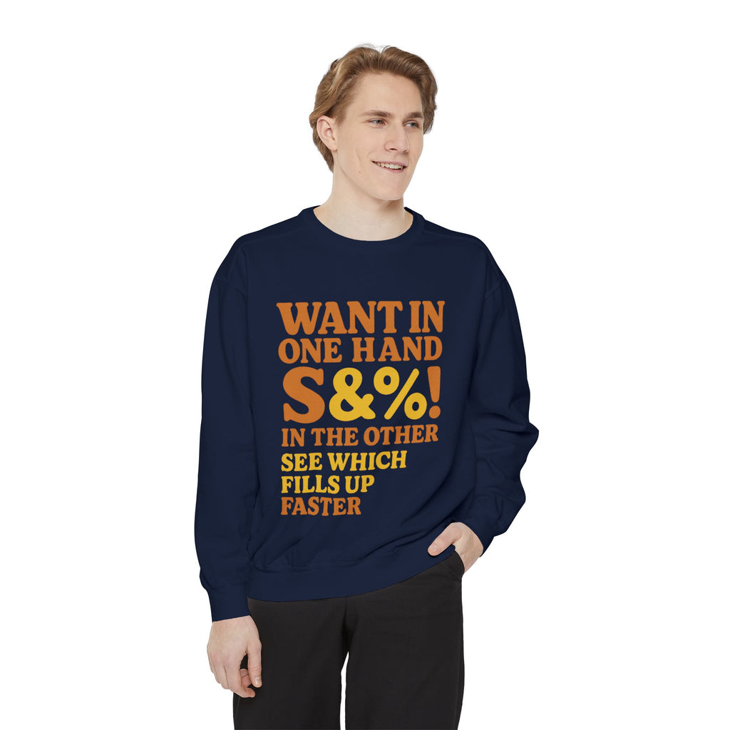 Want In One Hand S&%! In The Other Funny Unisex Garment-Dyed Sweatshirt