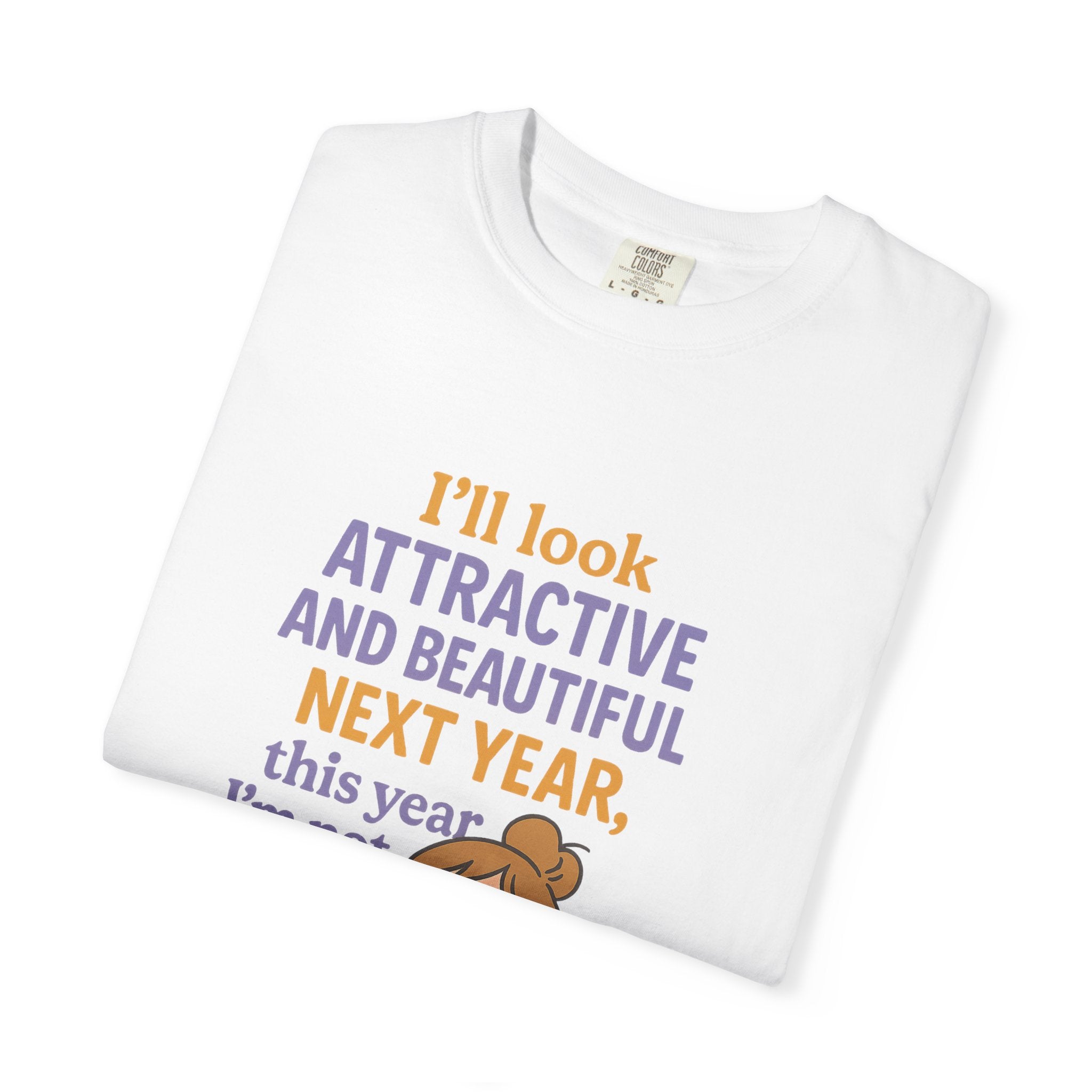Humorous Unisex T-Shirt: 'I'll Look Attractive Next Year'