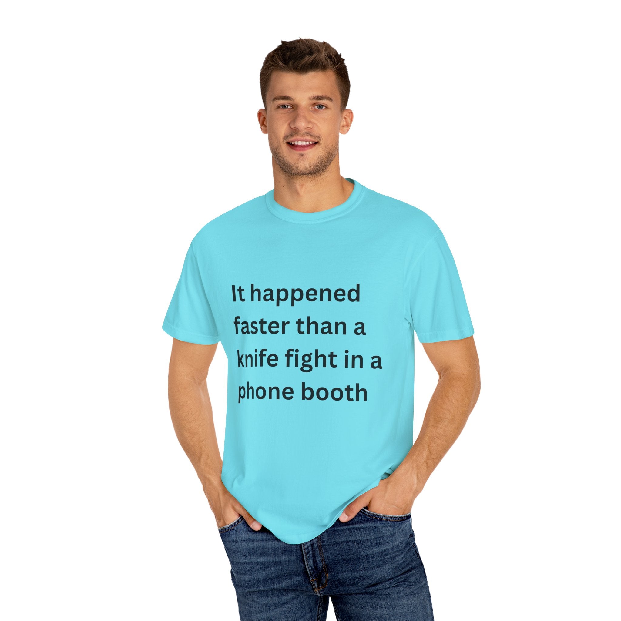 It Happened Faster Than A Knife Fight In A Phone Booth Unisex Garment-Dyed T-shirt