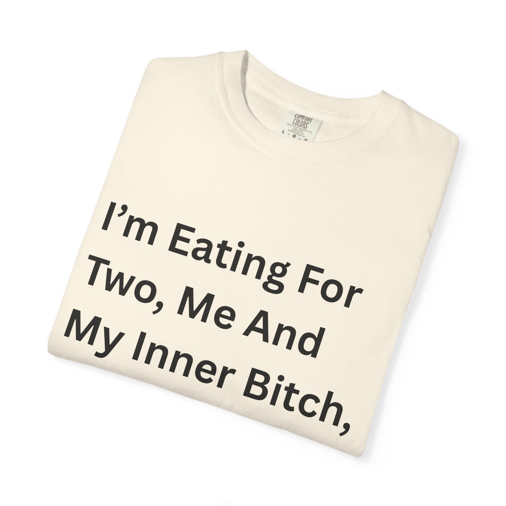 I'm Eating For Two, Me And My Inner Bitch Unisex Garment-Dyed T-shirt