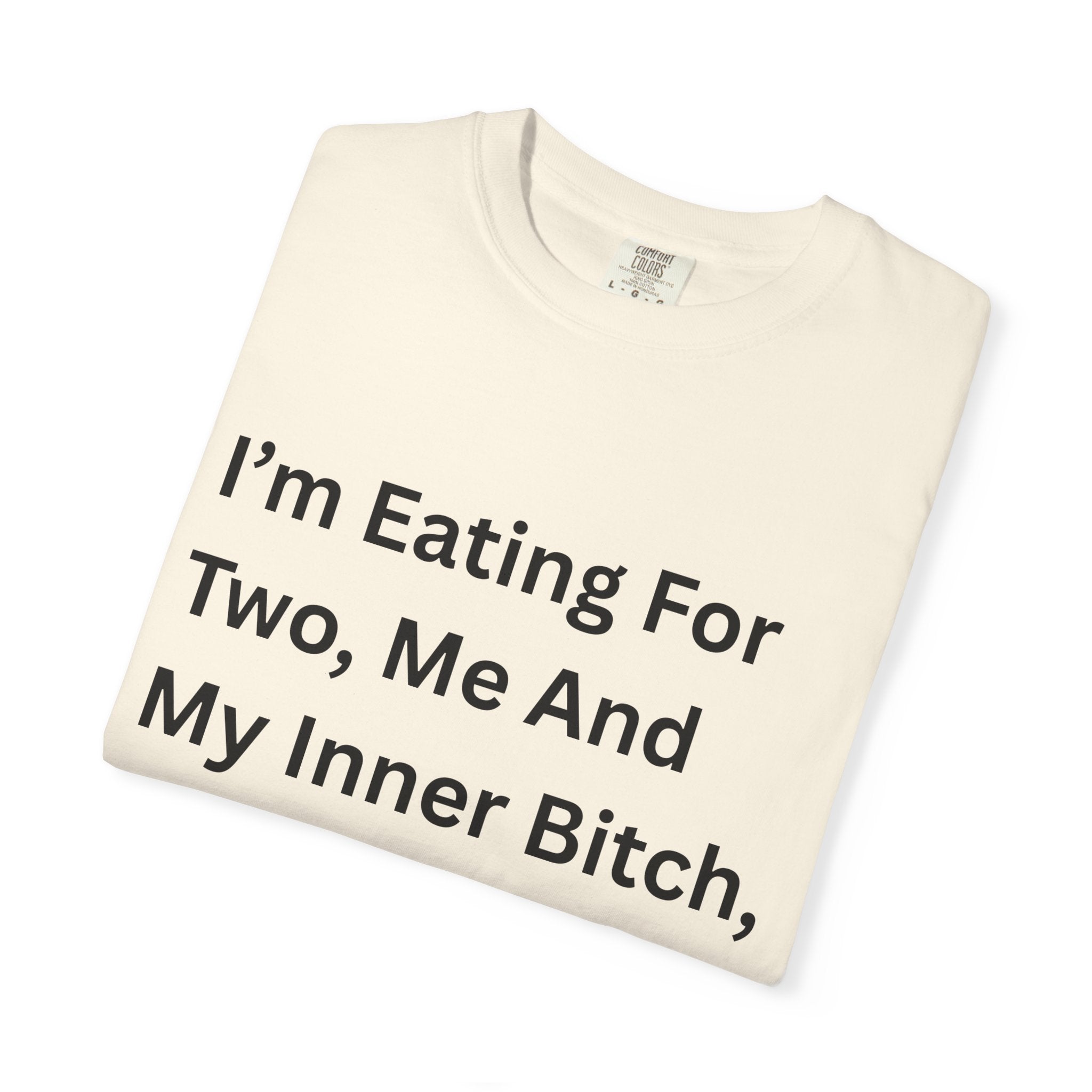 I'm Eating For Two, Me And My Inner Bitch Unisex Garment-Dyed T-shirt