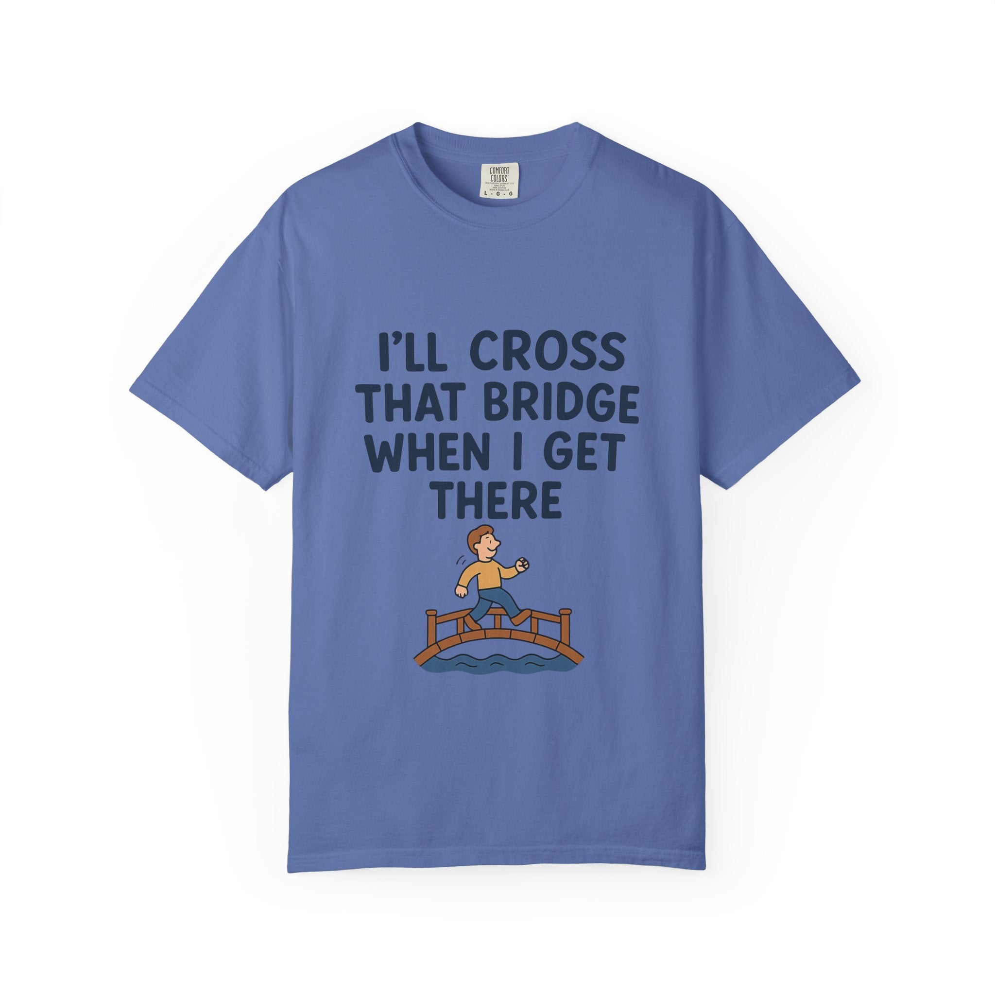 Inspirational Quote T-Shirt - "I'll Cross That Bridge When I Get There"