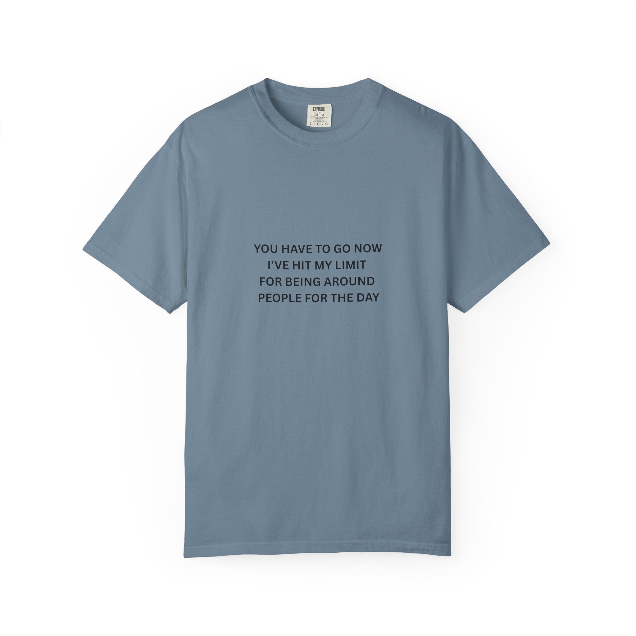 You Have To Go Now I've Hit My Limit For Being Around People For The Day Unisex Garment-Dyed T-shirt
